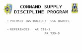 COMMAND SUPPLY DISCIPLINE PROGRAM PRIMARY INSTRUCTOR: SSG HARRIS REFERENCES: AR 710-2 AR 735-5.