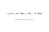Quantum Mechanical Model Electron Configuration. Quantum Mechanical Model Quantum mechanics was developed by Erwin Schrodinger Estimates the probability.