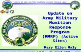 UPDATE ON ARMY MILITARY MUNITION RESPONSE PROGRAM (MMRP) Mary Ellen Maly / SFIM-AEC-CDP / 410-436-1511 / DSN 584-1511 / maryellen.h.maly@us.army.mil 1.
