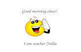Good morning class! I am teacher Yalda. I teach English. I am your English teacher.