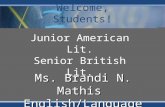 Ms. Brandi N. Mathis English/Language Arts Welcome, Students! Junior American Lit. Senior British Lit.