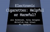 Electronic Cigarettes: Helpful or Harmful? Jess Baldonado, Haley Delagnes Whitefish High School Mr. Spangler.