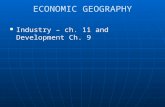 ECONOMIC GEOGRAPHY Industry – ch. 11 and Development Ch. 9 Industry – ch. 11 and Development Ch. 9.