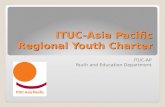 ITUC-Asia Pacific Regional Youth Charter ITUC-AP Youth and Education Department ITUC-Asia Pacific.
