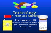 Toxicology: A Practical Approach Lou Hampers, MD Pediatric Emergency Medicine The Children’s Hospital Denver, CO Thanks to: Carl Baum MD Toxikon Cook County.
