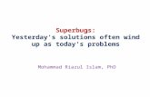 Superbugs: Yesterday's solutions often wind up as today's problems Mohammad Riazul Islam, PhD.