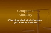 Chapter 1 Morality Choosing what kind of person you want to become.