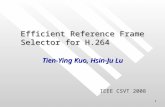 1 Efficient Reference Frame Selector for H.264 Tien-Ying Kuo, Hsin-Ju Lu IEEE CSVT 2008.
