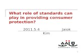 What role of standards can play in providing consumer protection? 2011.5.4 Jaiok Kim 1.