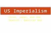 China, Japan, and the Spanish – American War US Imperialism.