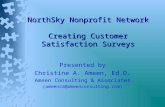 NorthSky Nonprofit Network Creating Customer Satisfaction Surveys Presented by Christine A. Ameen, Ed.D. Ameen Consulting & Associates (ameenca@ameenconsulting.com)