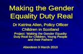 Making the Gender Equality Duty Real Dr Katrina Allen, Policy Officer Children in Scotland Project: ‘Making the Gender Equality Duty Real for Children,