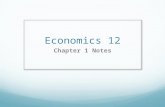 Economics 12 Chapter 1 Notes. Economic Perspective Includes Scarcity & choice Purposeful behaviour Marginal analysis.