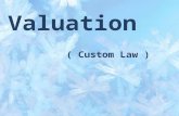 Valuation ( Custom Law ). INTRODUCTION Most of the custom duties are ad valorem. So goods have to be valued for purposes of assessment. Normally, the.