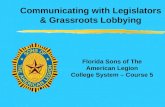 Communicating with Legislators & Grassroots Lobbying Florida Sons of The American Legion College System – Course 5.
