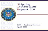 Shipping Instructions Request 2.0 DCMA – Training Division April 2008.