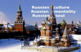 Russian culture Russian culture Russian mentality Russian soul Russian mentality Russian soul