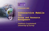 Www.mobilevce.com © 2005 Mobile VCE 22 November 2005 Interactive Mobile TV: Group and Resource Management Haitham Cruickshank University of Surrey.