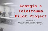 Georgia’s TeleTrauma Pilot Project Presented by Debra Kitchens, RN, CEN, NREMT-P MCCG Trauma Services Manager.