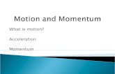 What is motion? Acceleration Momentum.  Changing Position ◦ All matter in universe is constantly in motion ◦ If something is changing position it is.