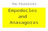 The Pluralists Empedocles and Anaxagoras. Pluralist Questions: Metaphysics/Cosmology: what is the basic truth about the universe? –Has it evolved and.