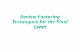 Review Factoring Techniques for the Final Exam. Factoring? Factoring is a method to find the basic numbers and variables that made up a product. (Factor)