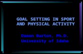 GOAL SETTING IN SPORT AND PHYSICAL ACTIVITY Damon Burton, Ph.D. University of Idaho.