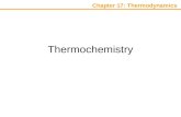 Chapter 17: Thermodynamics Thermochemistry Chapter 17: Thermodynamics Energy is the capacity to do work. Radiant energy comes from the sun and is earth’s.
