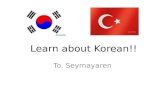Learn about Korean!! To. Seymayaren. Before start, This is a graph all about the alphabet of Korean!