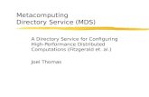 Metacomputing Directory Service (MDS) A Directory Service for Configuring High-Performance Distributed Computations (Fitzgerald et. al.) Joel Thomas.