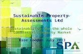Sustainable Property Assessments Ltd Sustainability for the whole Commercial Property Market Base London July 2013.
