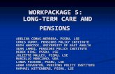 WORKPACKAGE 5: LONG-TERM CARE AND PENSIONS ADELINA COMAS-HERRERA, PSSRU, LSE CHRIS CURRY, PENSIONS POLICY INSTITUTE RUTH HANCOCK, UNIVERSITY OF EAST ANGLIA.
