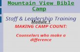 Mountain View Bible Camp Staff & Leadership Training Module 1 MAKING CAMP COUNT: Counselors who make a difference.