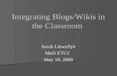 Integrating Blogs/Wikis in the Classroom Sarah Llewellyn MeD ETCC May 18, 2009.