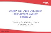 AARP Tax-Aide Volunteer Recruitment System Phase 2 Training for Existing Users October, 2010 AARP Tax Aide