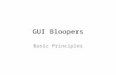 GUI Bloopers Basic Principles. What is a GUI Blooper? “Bloopers” are mistakes that software developers frequently make when designing graphical user interfaces.