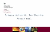 Primary Authority for Housing Adrian Hall. WHY DO WE NEED PRIMARY AUTHORITY? Advice Multiple compliance relationships Uncertainty Reluctance to invest.
