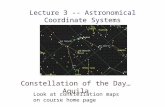 Lecture 3 -- Astronomical Coordinate Systems Constellation of the Day…Aquila Look at constellation maps on course home page.