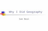 Why I Did Geography Sam Neal. My Education A-Levels – Art, English Lit, Geography BA Hons – Geography at Durham University MA – Social Science with Open.