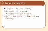 Announcements Chapter 11 for today No quiz this week Instructor got behind…. We'll be back in MGH389 on Friday.