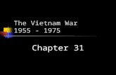 The Vietnam War 1955 - 1975 Chapter 31. Indochina - Background French Colony WWII leads to nationalist movements Ho Chi Minh organizes Vietminh French.