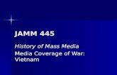JAMM 445 History of Mass Media Media Coverage of War: Vietnam.