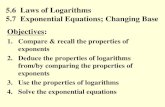 5.6 Laws of Logarithms 5.7 Exponential Equations; Changing Base Objectives: 1.Compare & recall the properties of exponents 2.Deduce the properties of logarithms