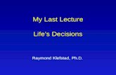 My Last Lecture Life’s Decisions Raymond Klefstad, Ph.D.