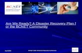 April 2008 BCNET 2008 Advanced Networks Conference Are We Ready? A Disaster Recovery Plan for the BCNET Community Are We Ready? A Disaster Recovery Plan.
