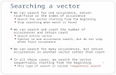 Searching a vector We can search for one occurrence, return true/false or the index of occurrence Search the vector starting from the beginning Stop searching.