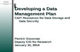 1 Developing a Data Management Plan C&IT Resources for Data Storage and Data Security Patrick Gossman Deputy CIO for Research January 16, 2014.
