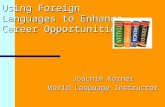Using Foreign Languages to Enhance Career Opportunities Joachim Körner World Language Instructor.