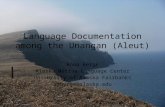 Language Documentation among the Unangan (Aleut) Anna Berge Alaska Native Language Center University of Alaska Fairbanks amberge@alaska.edu.