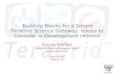 Building Blocks for a Simple TeraGrid Science Gateway: Issues to Consider in Development (40min) Anurag Shankar TeraGrid Science Gateways Team Indiana.